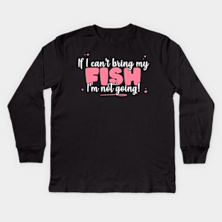 If I Can't Bring My Fish I'm Not Going - Cute Fish Lover print Kids Long Sleeve T-Shirt